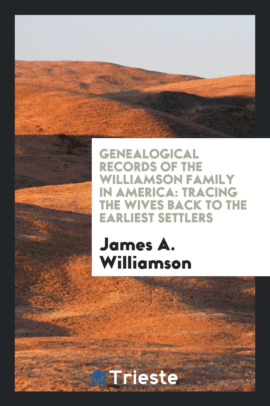 Genealogical Records of the Williamson Family in America: Tracing the Wives Back to the Earliest Settlers Books