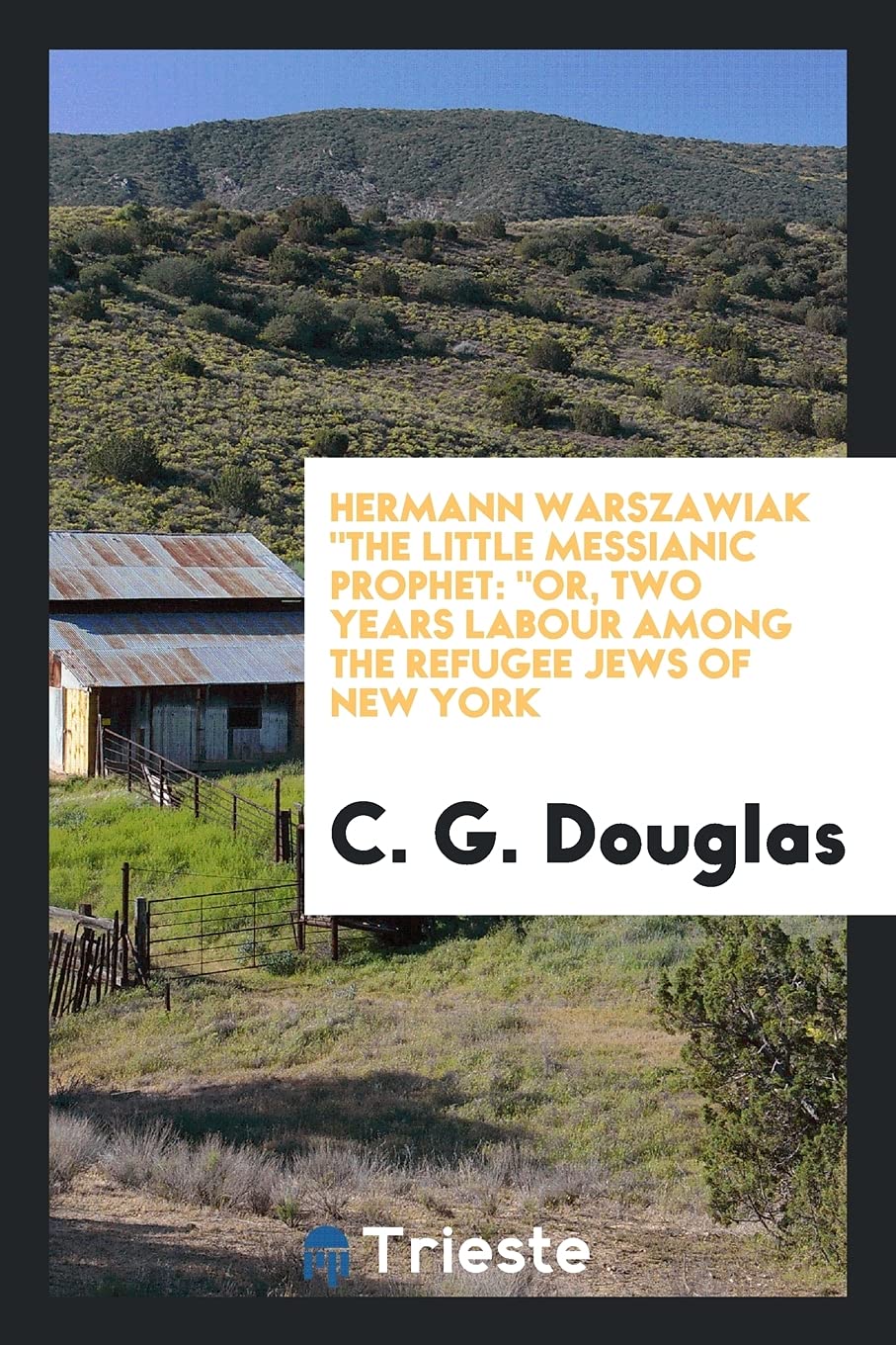 Hermann Warszawiak the Little Messianic Prophet: Or, Two Years Labour Among the Refugee Jews of New York Memories