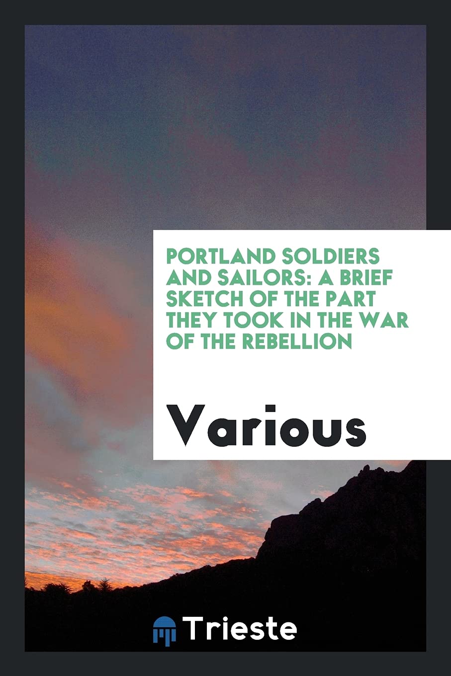 Portland Soldiers and Sailors: A Brief Sketch of the Part They Took in the War of the Rebellion Books