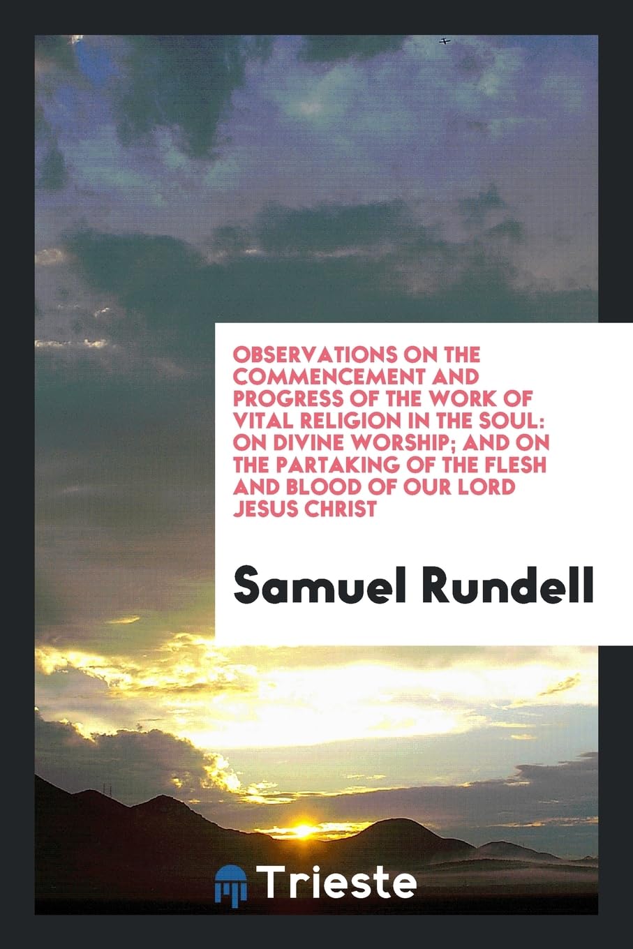 Observations on the Commencement and Progress of the Work of Vital Religion in the Soul: On Divine Worship; And on the Partaking of the Flesh and Blood of Our Lord Jesus Christ Religion & Esotericism