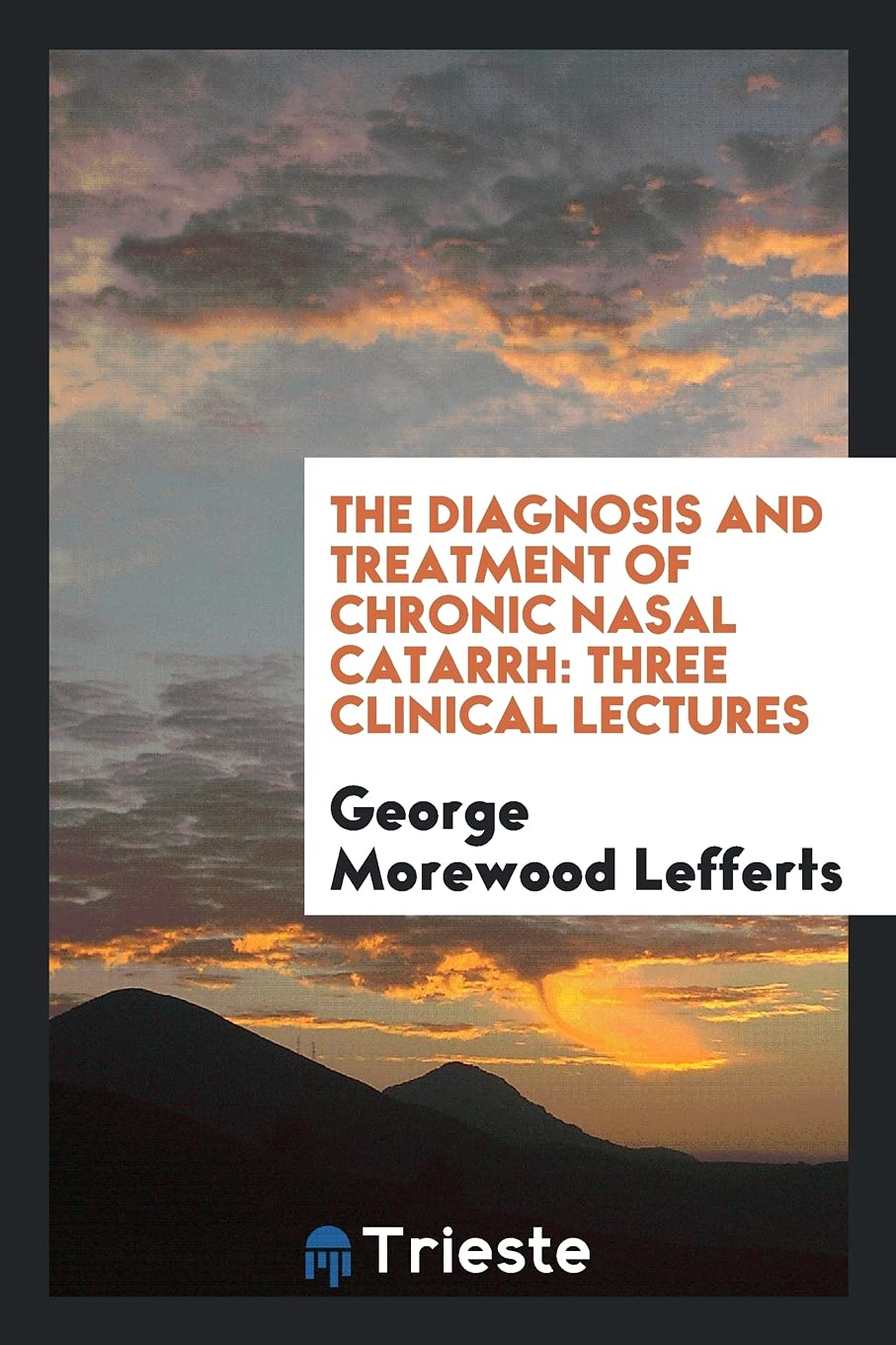 The Diagnosis and Treatment of Chronic Nasal Catarrh: Three Clinical Lectures Books