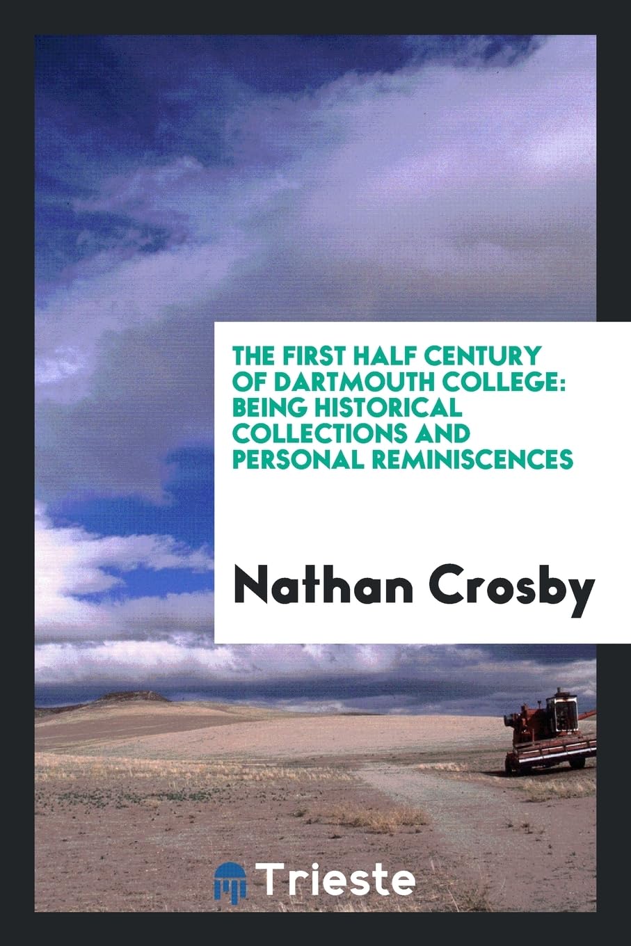 The First Half Century of Dartmouth College: Being Historical Collections and Personal Reminiscences Learning & Reference