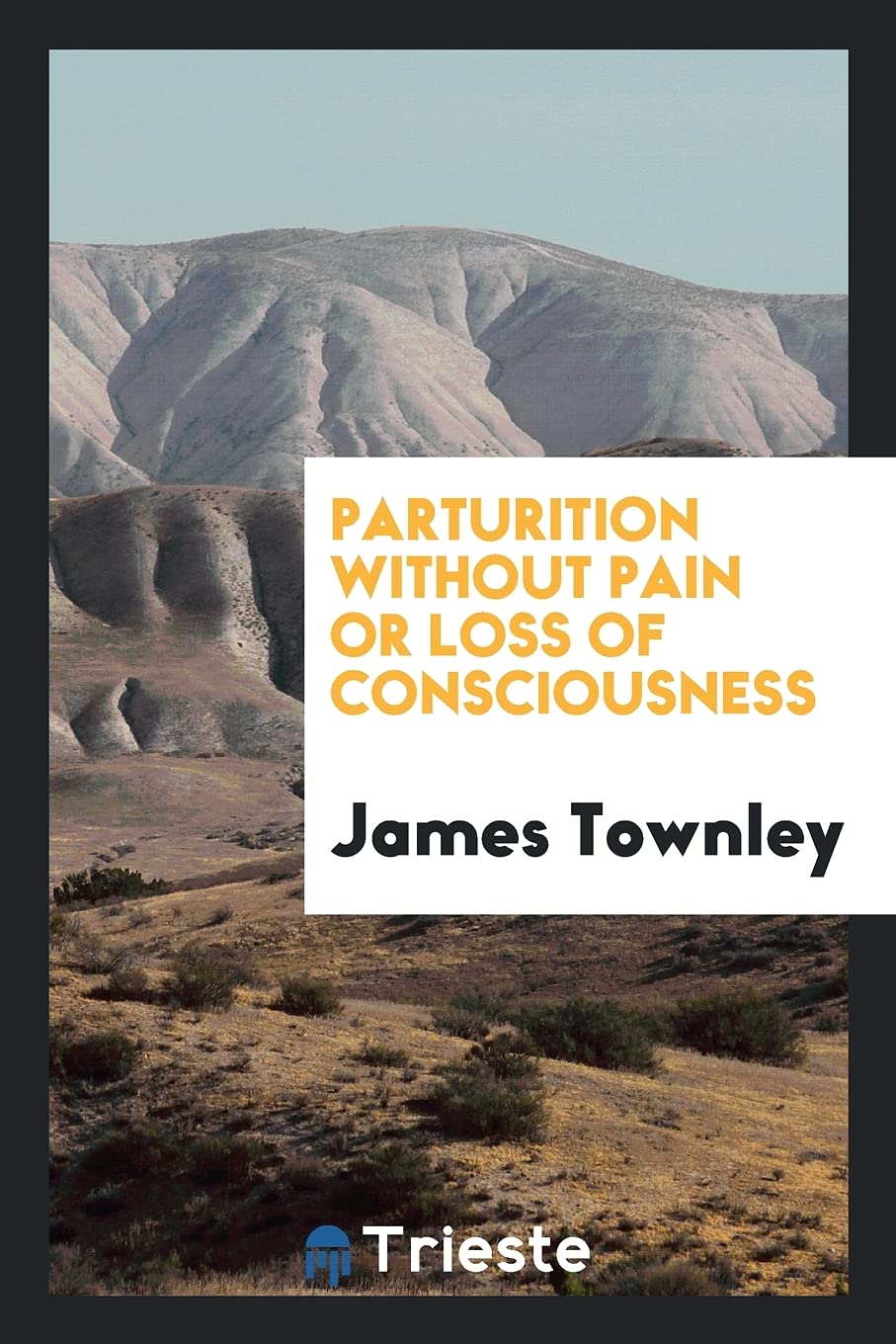 Parturition Without Pain; Or, Loss of Consciousness Medicine