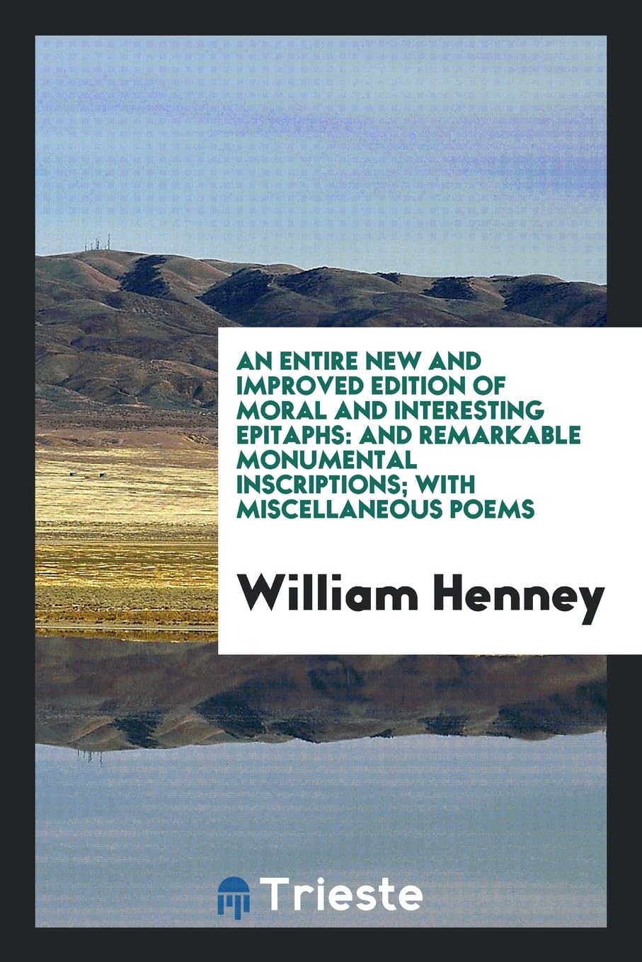 An Entire New and Improved Edition of Moral and Interesting Epitaphs: And Remarkable Monumental Inscriptions; With Miscellaneous Poems Contemporary literature