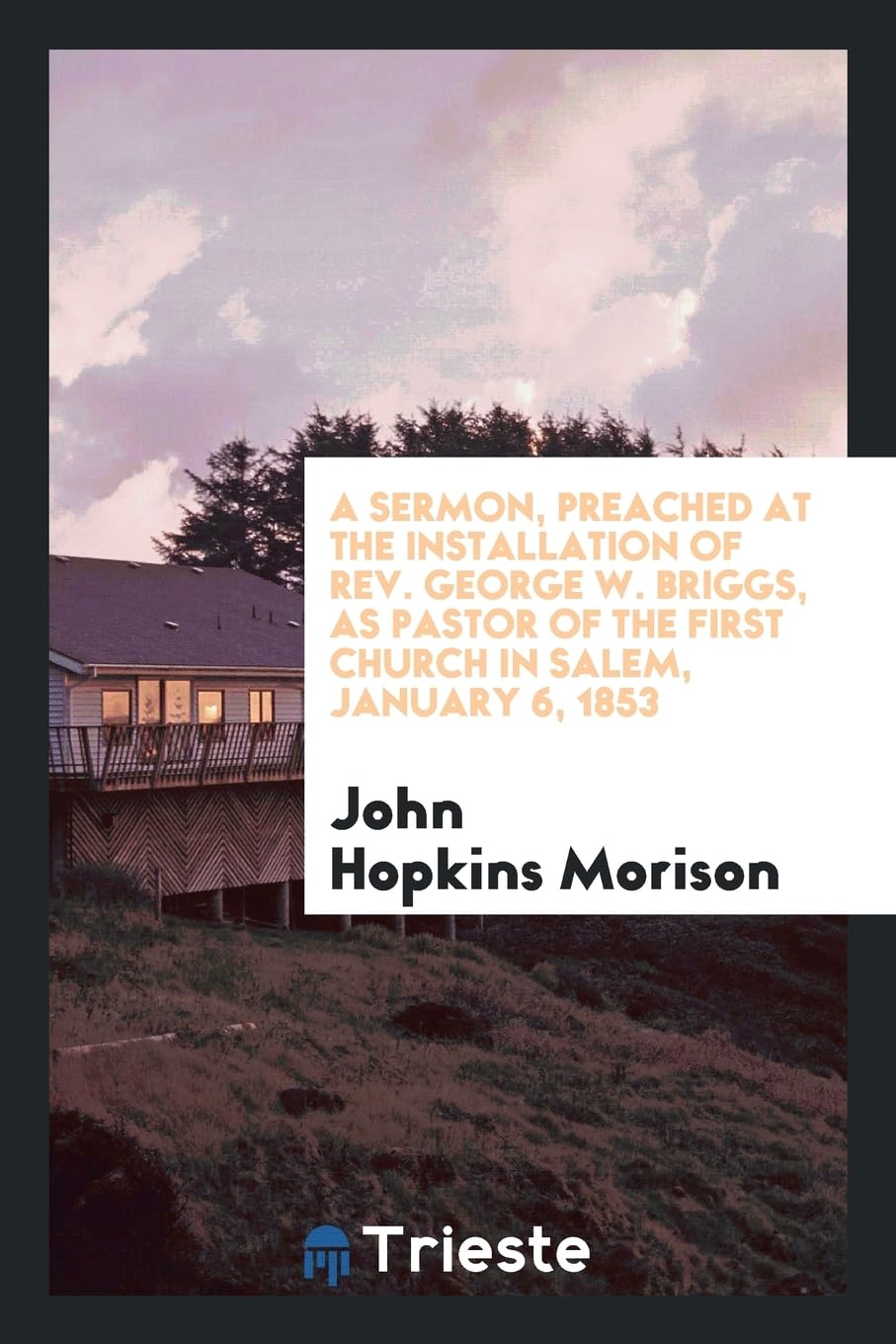 A Sermon, Preached at the Installation of Rev. George W. Briggs, as Pastor of the First Church in Salem, January 6, 1853 Religion & Esotericism
