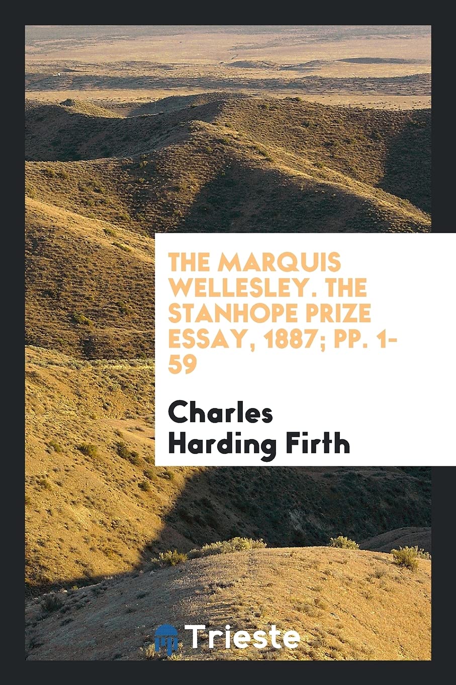 The Marquis Wellesley. the Stanhope Prize Essay, 1887; Pp. 1-59 Politics & History