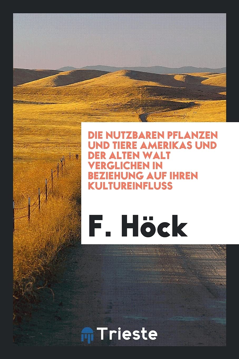 Die Nutzbaren Pflanzen Und Tiere Amerikas Und Der Alten Walt Verglichen in Beziehung Auf Ihren Kultureinfluss Books