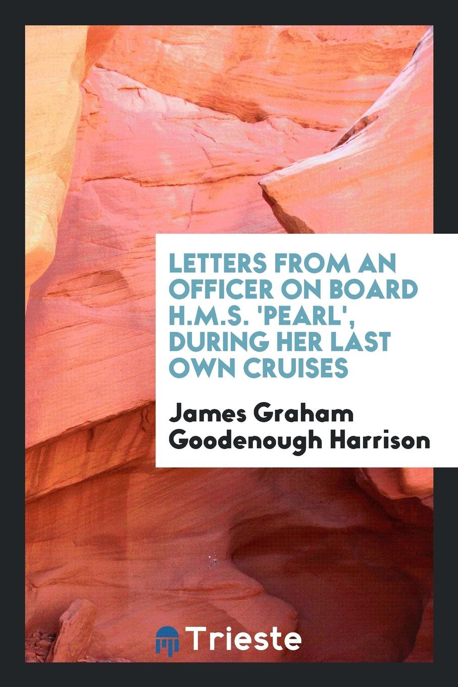 Letters from an Officer on Board H.M.S. 'pearl', During Her ... Essays & Short Stories