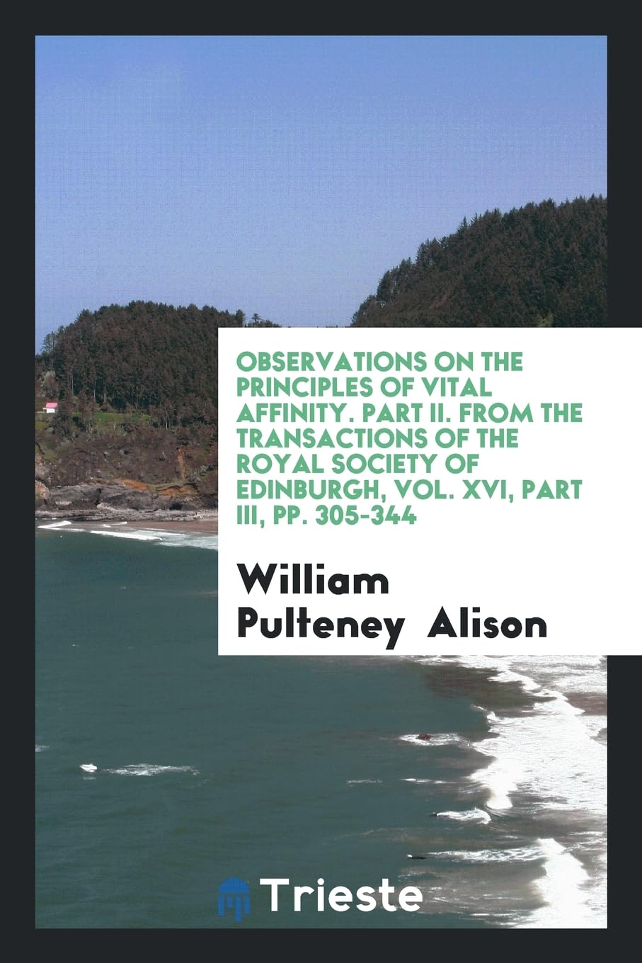 Observations on the Principles of Vital Affinity. Part II. from the Transactions of the Royal Society of Edinburgh, Vol. XVI, Part III, Pp. 305-344 Books