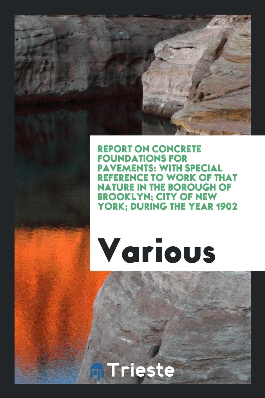 Report on Concrete Foundations for Pavements: With Special Reference to Work of That Nature in the Borough of Brooklyn; City of New York; During the Year 1902 Books