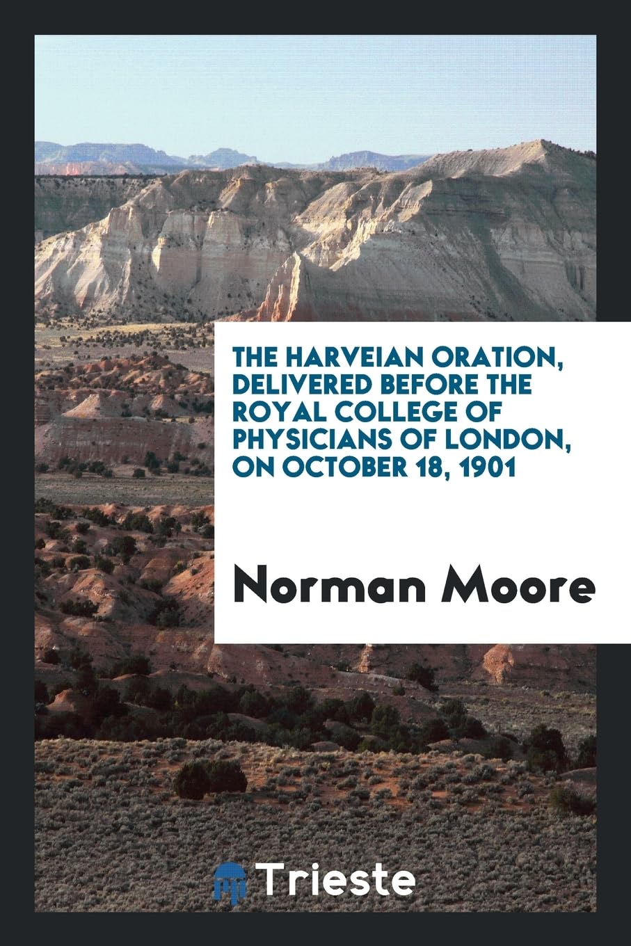 The Harveian Oration, Delivered Before the Royal College of Physicians of London, on October 18, 1901 Politics & History