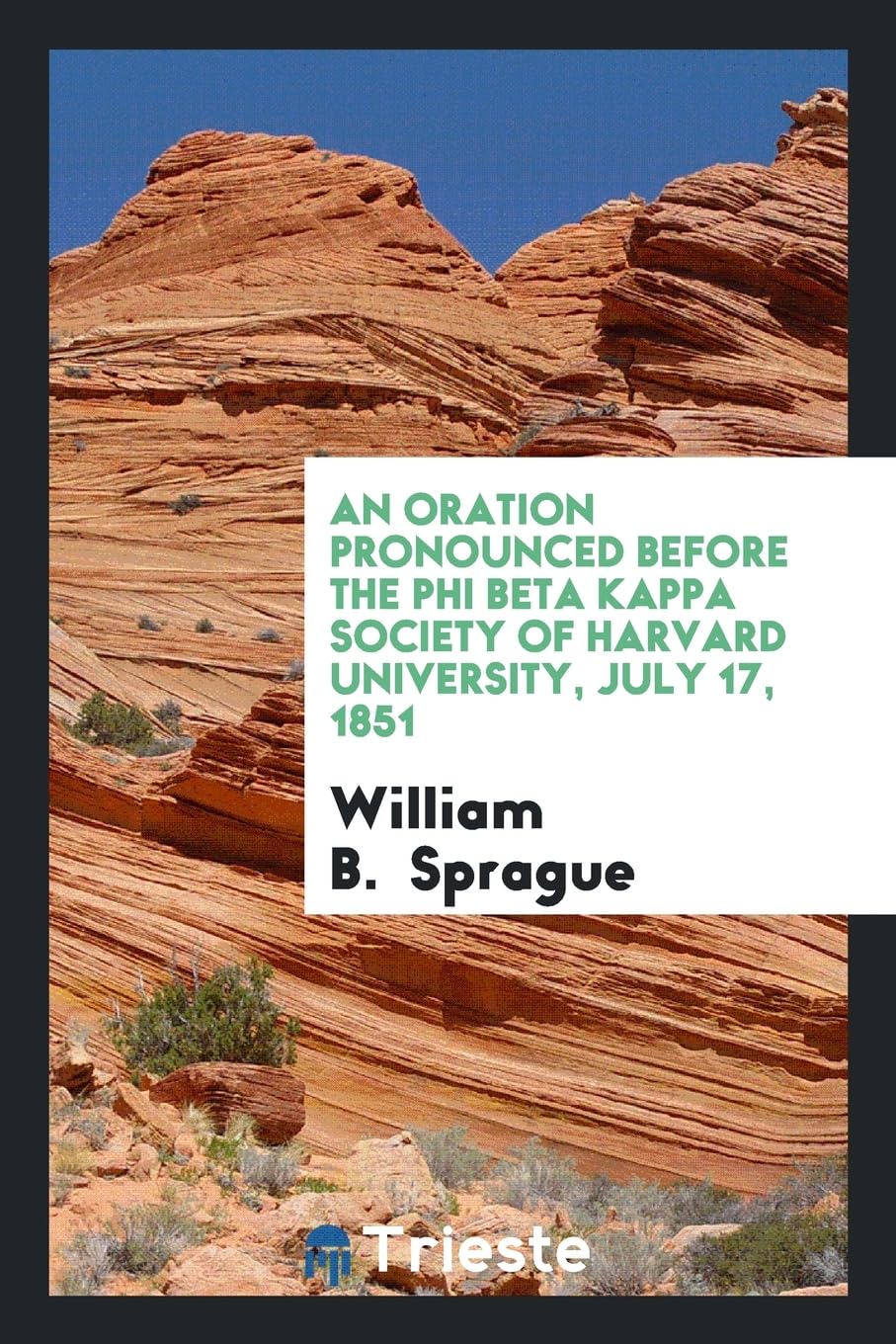 An Oration Pronounced Before the Phi Beta Kappa Society of Harvard University, July 17, 1851 Books