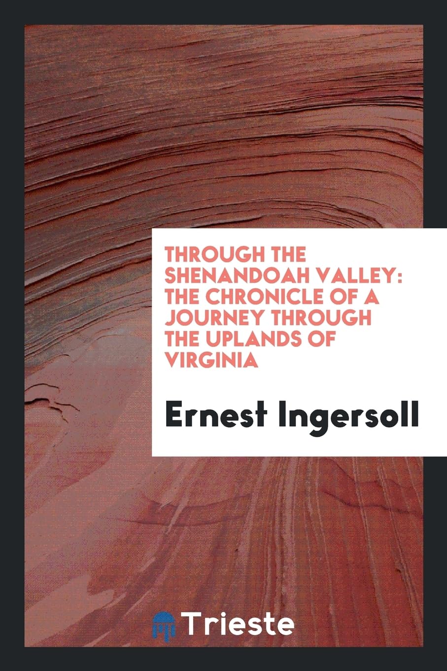 Through the Shenandoah Valley: The Chronicle of a Journey Through the Uplands of Virginia Politics & History