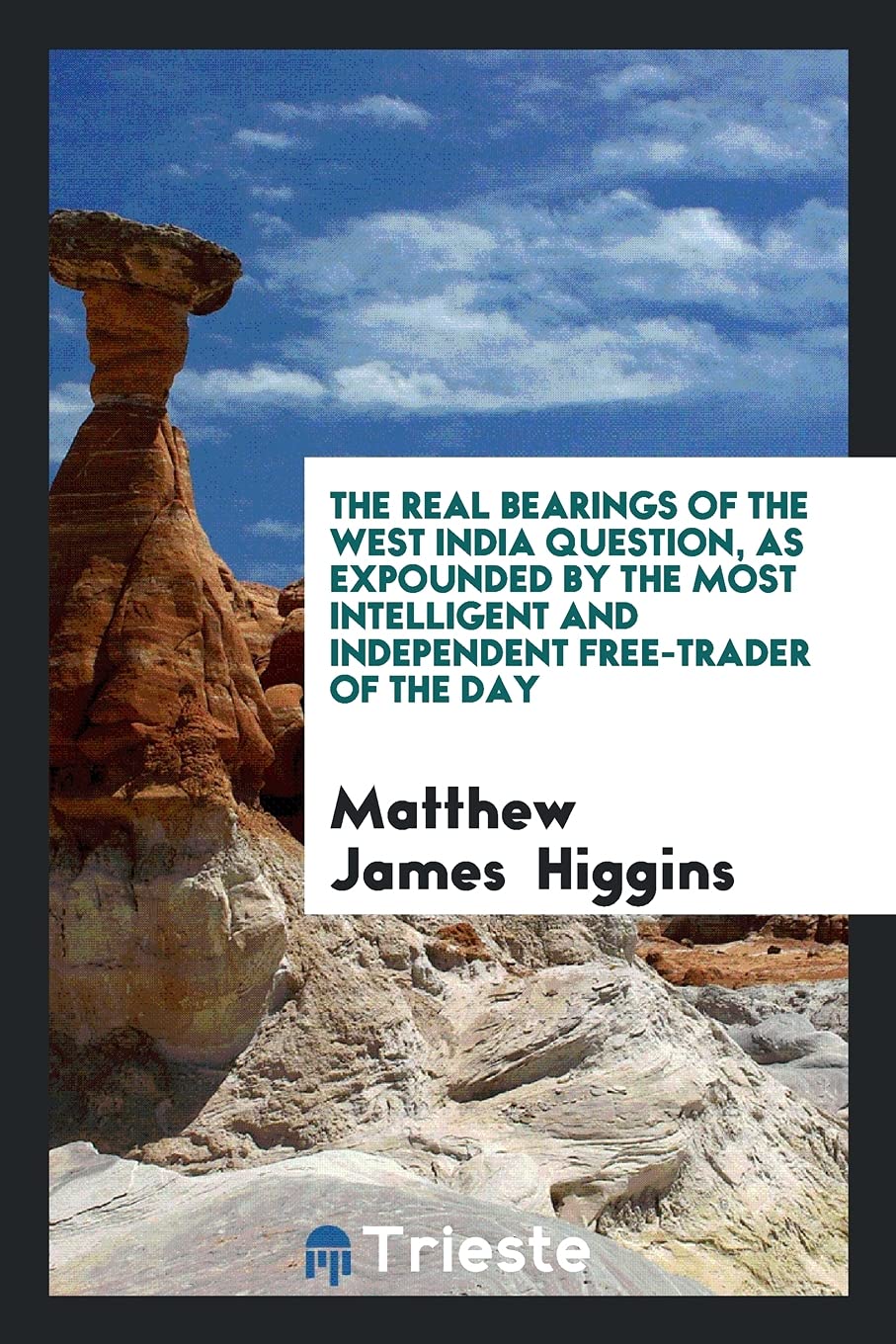 The Real Bearings of the West India Question, as Expounded by the Most Intelligent and Independent Free-Trader of the Day Contemporary literature Books