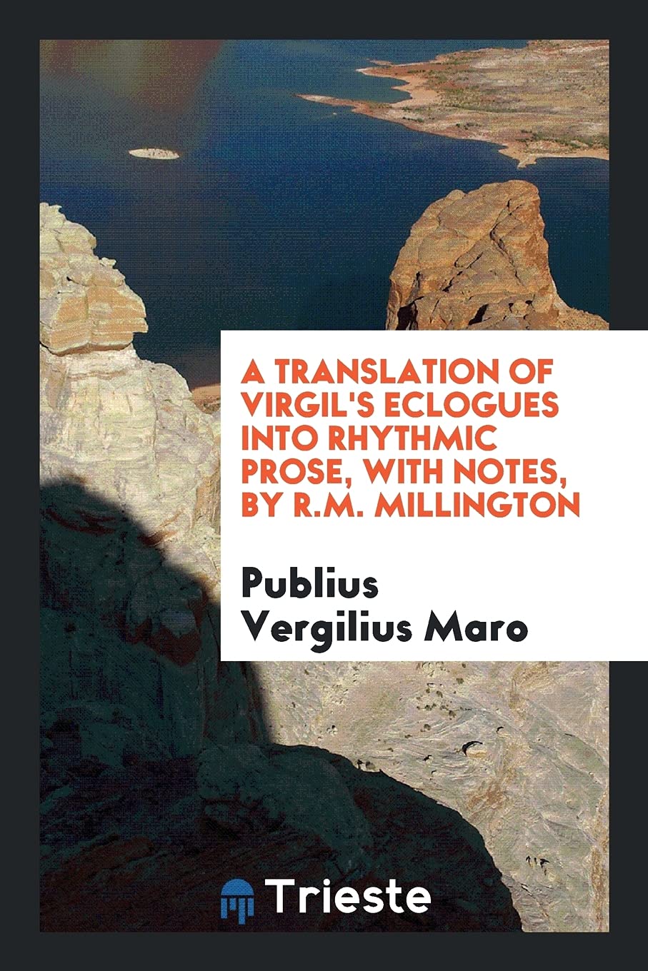 A Translation of Virgil's Eclogues Into Rhythmic Prose, with Notes, by R.M. Millington Politics & History