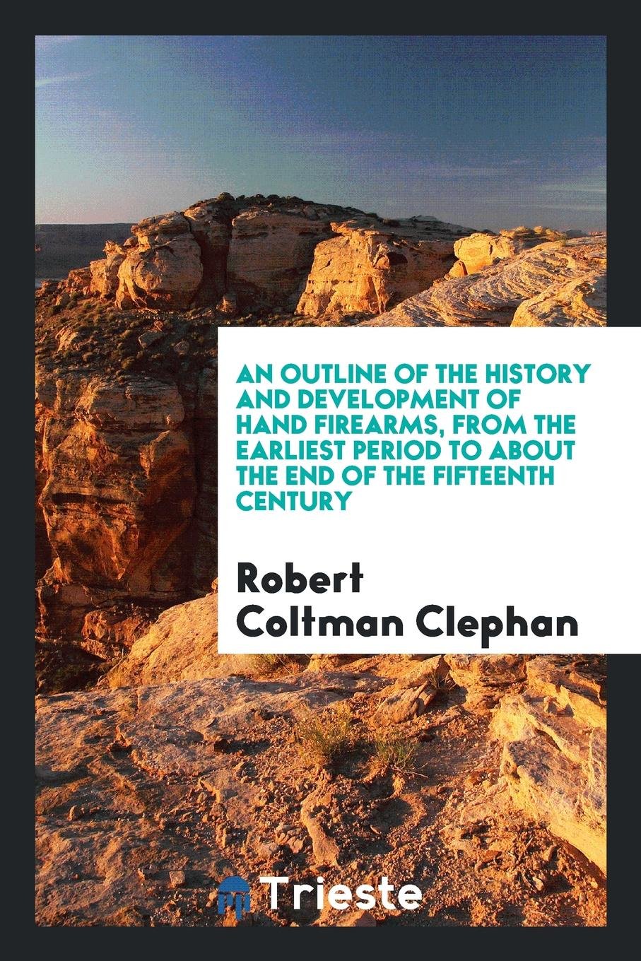 An Outline of the History and Development of Hand Firearms, from the ... Social Sciences