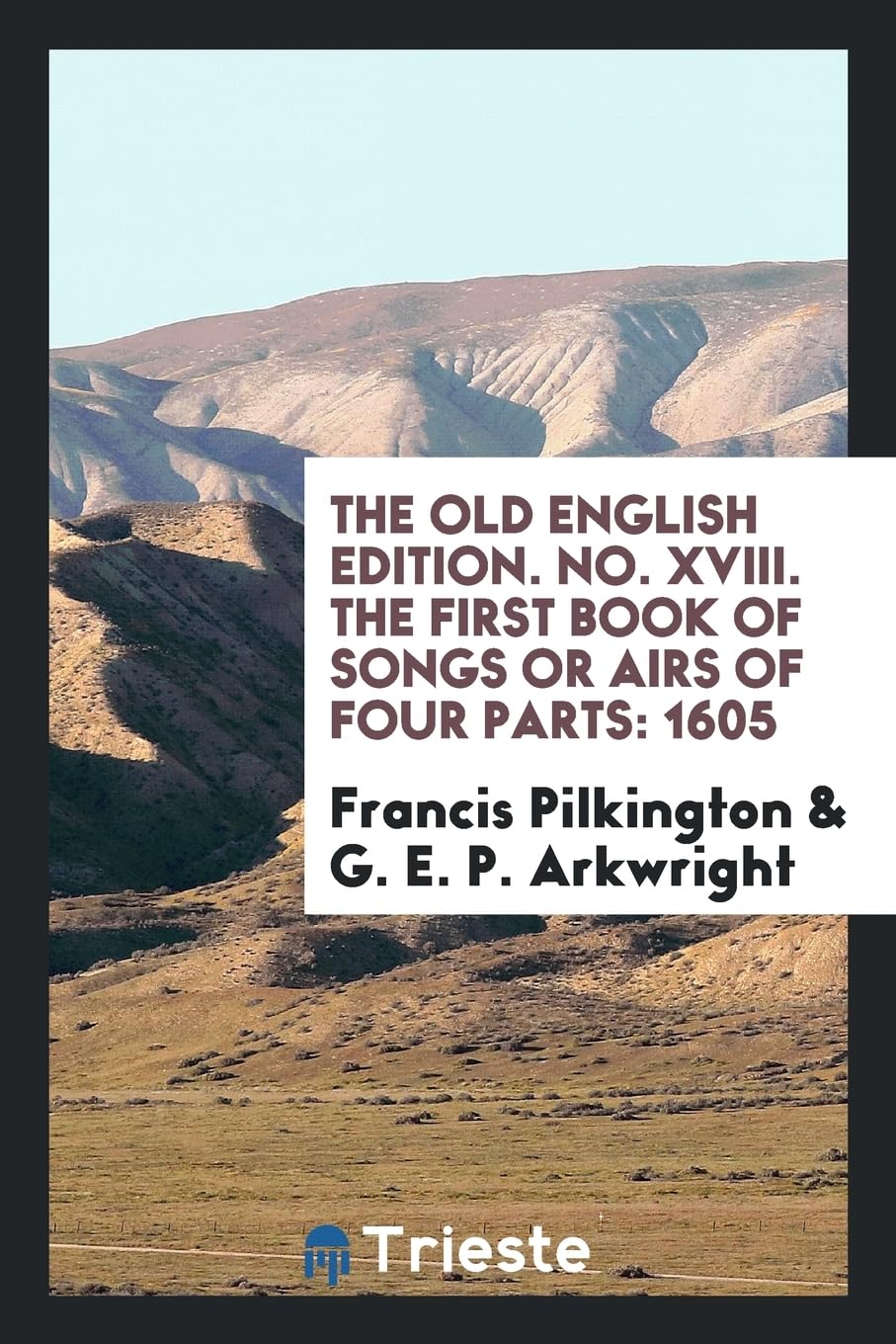 The Old English Edition. No. XVIII. the First Book of Songs or Airs of Four Parts: 1605 Books