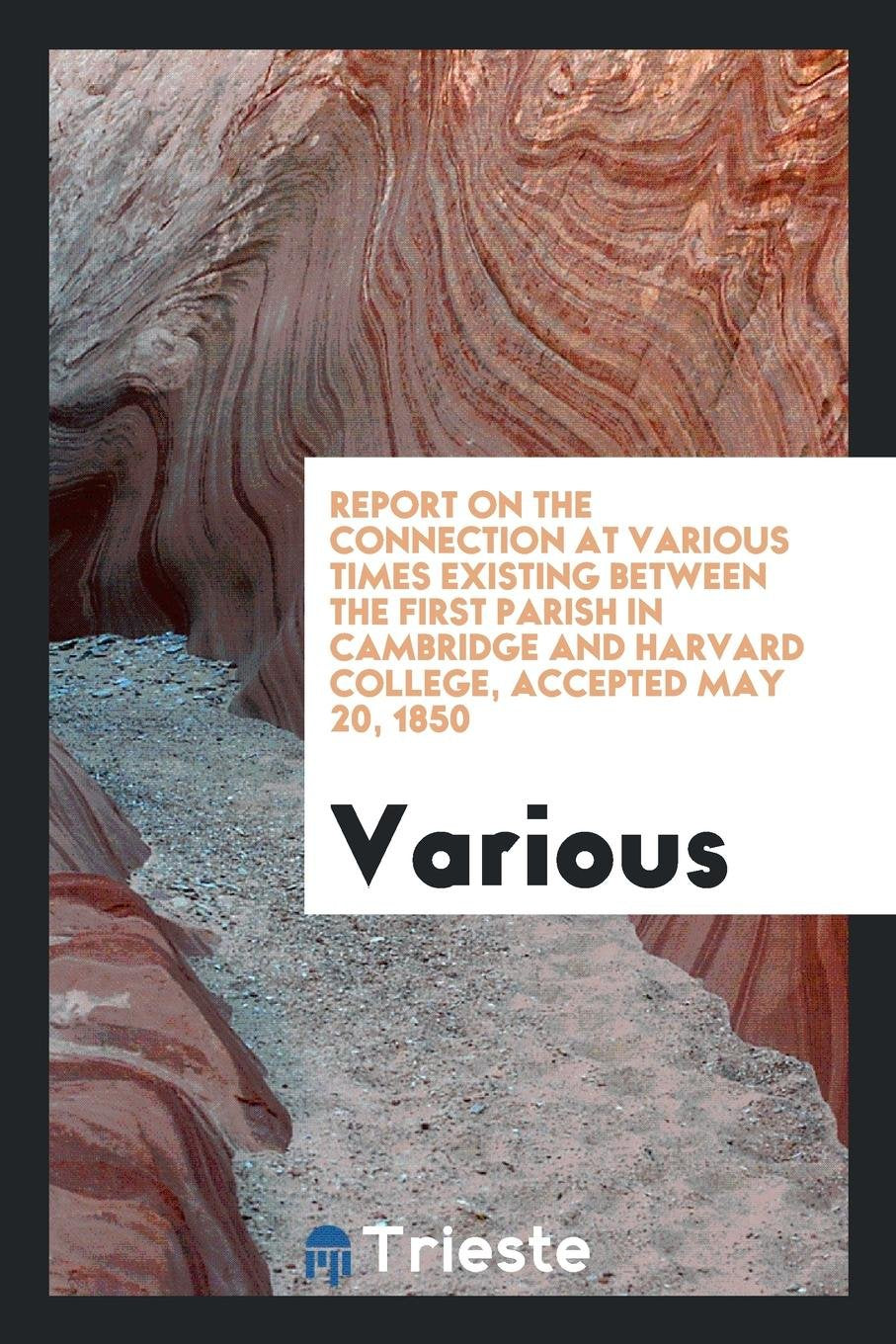Report on the Connection at Various Times Existing Between the First Parish in Cambridge and ... Religion & Esotericism