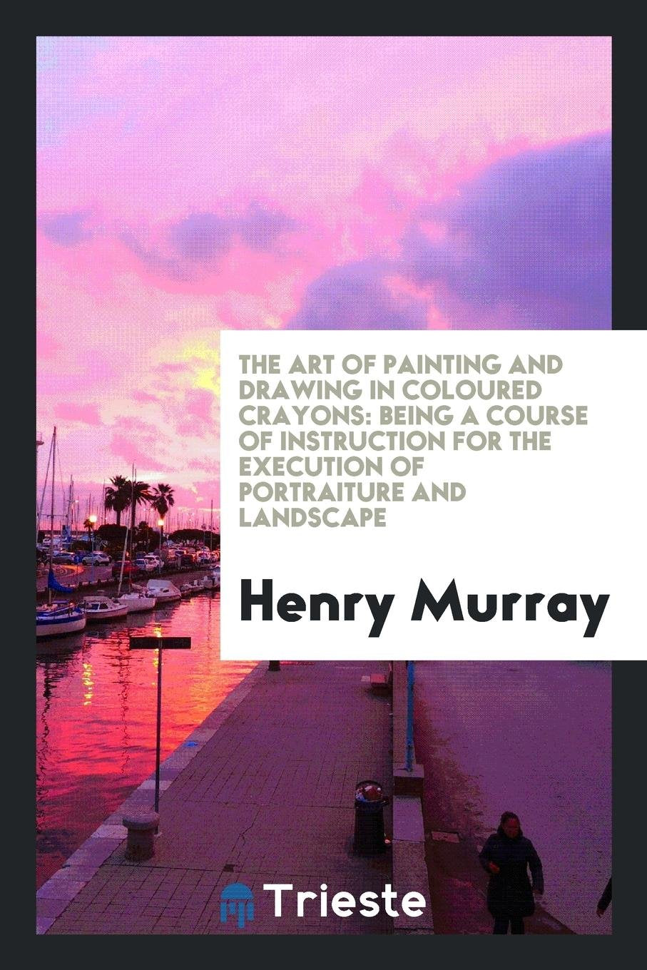 The Art of Painting and Drawing in Coloured Crayons: Being a Course of Instruction for the ... Contemporary literature