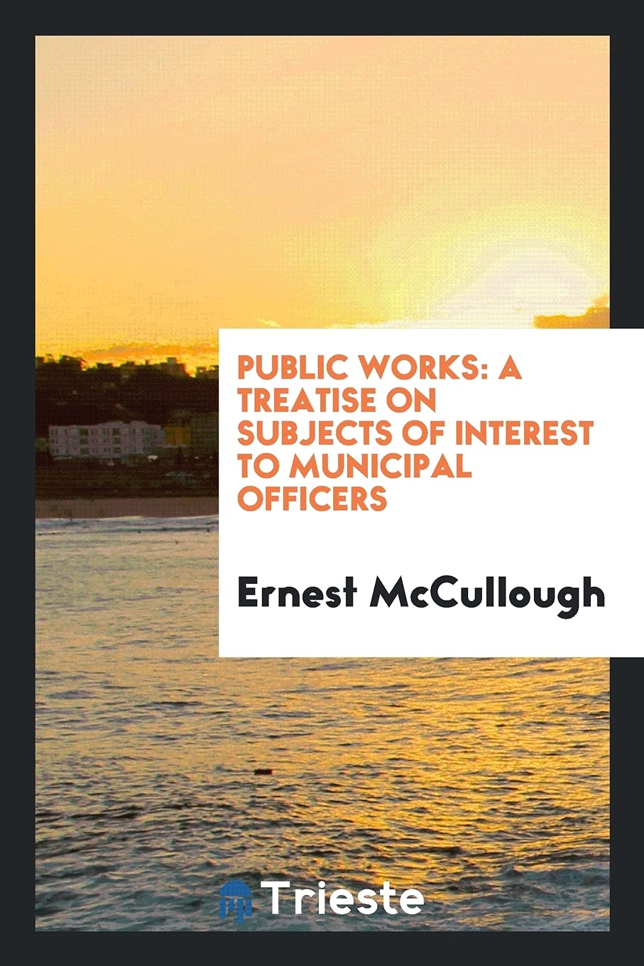 Public Works: A Treatise on Subjects of Interest to Municipal Officers Media & Communication