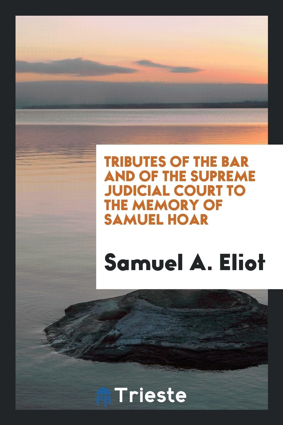 Tributes of the Bar and of the Supreme Judicial Court to the Memory of Samuel Hoar Memories