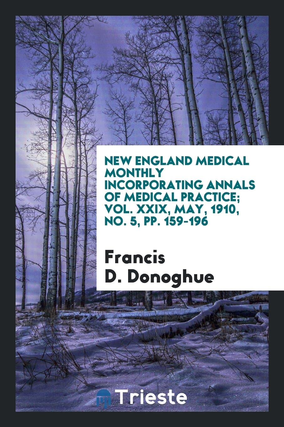 New England Medical Monthly Incorporating Annals of Medical Practice; Vol. XXIX, May, 1910, No. 5, Pp. 159-196 Medicine