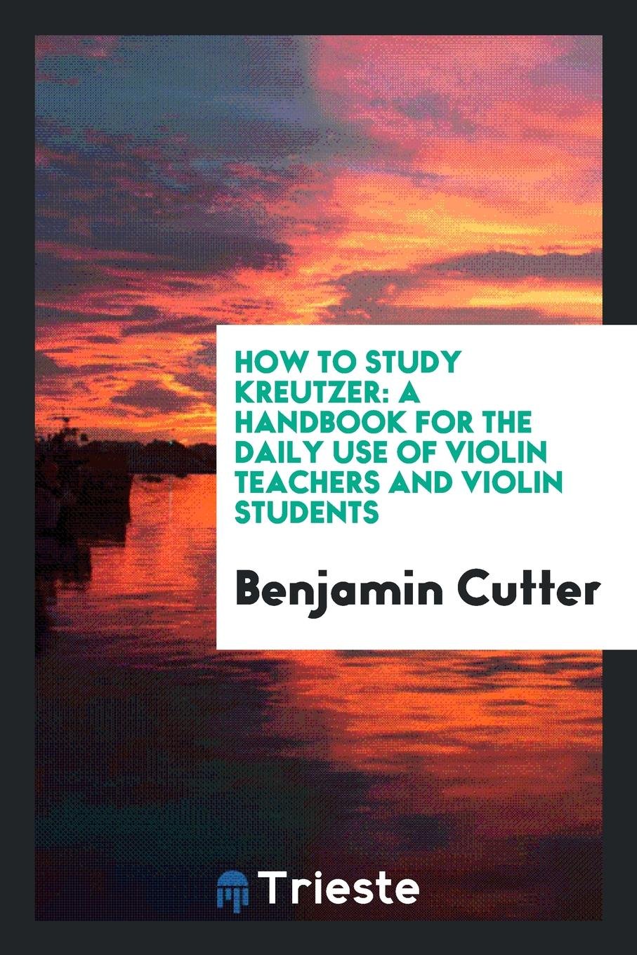 How to Study Kreutzer: A Handbook for the Daily Use of Violin Teachers and ... Arts & Music