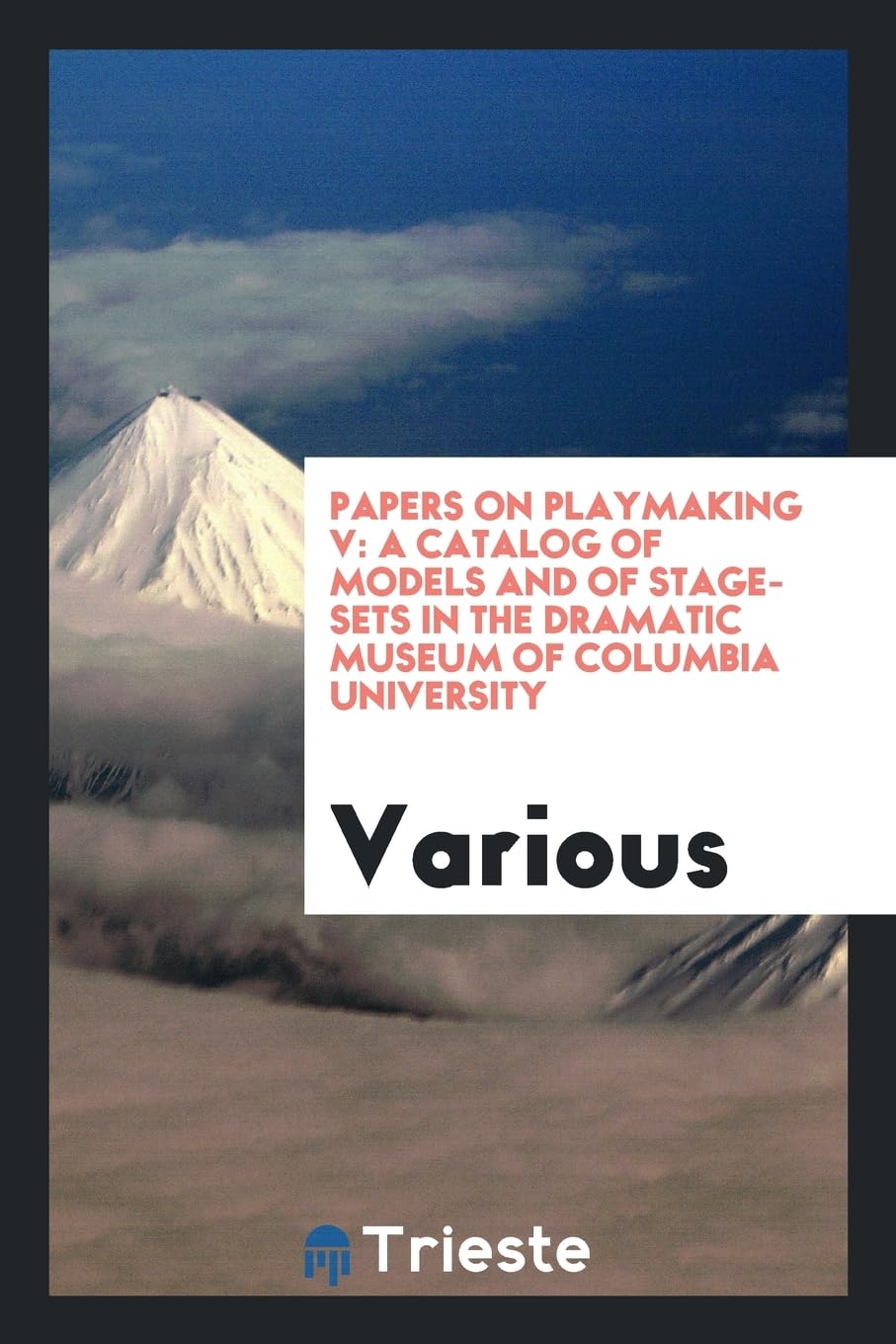 Papers on Playmaking V: A Catalog of Models and of Stage-Sets in the Dramatic Museum of Columbia University Books