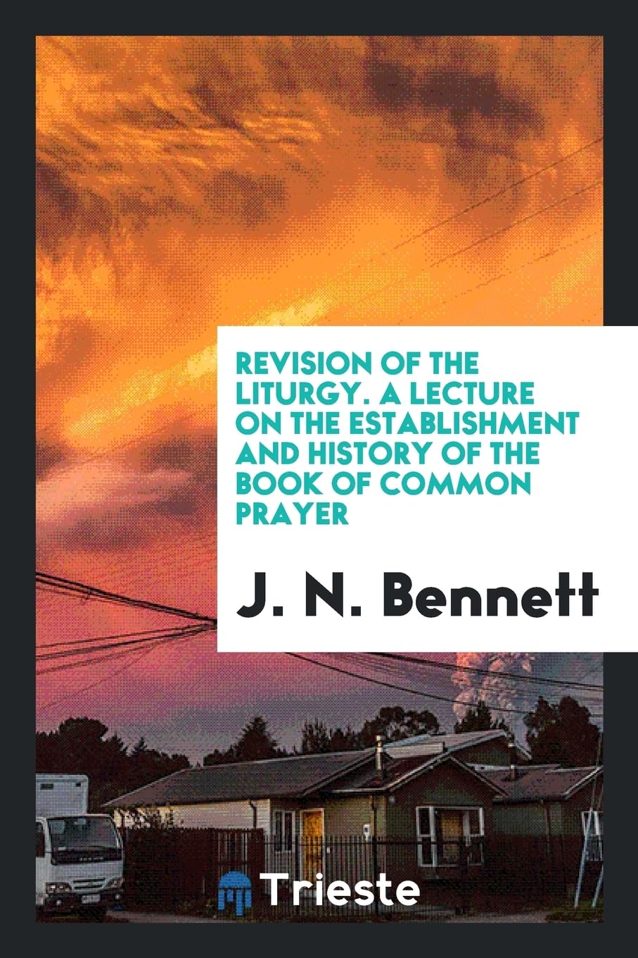 Revision of the Liturgy. a Lecture on the Establishment and History of the Book of Common Prayer Politics & History