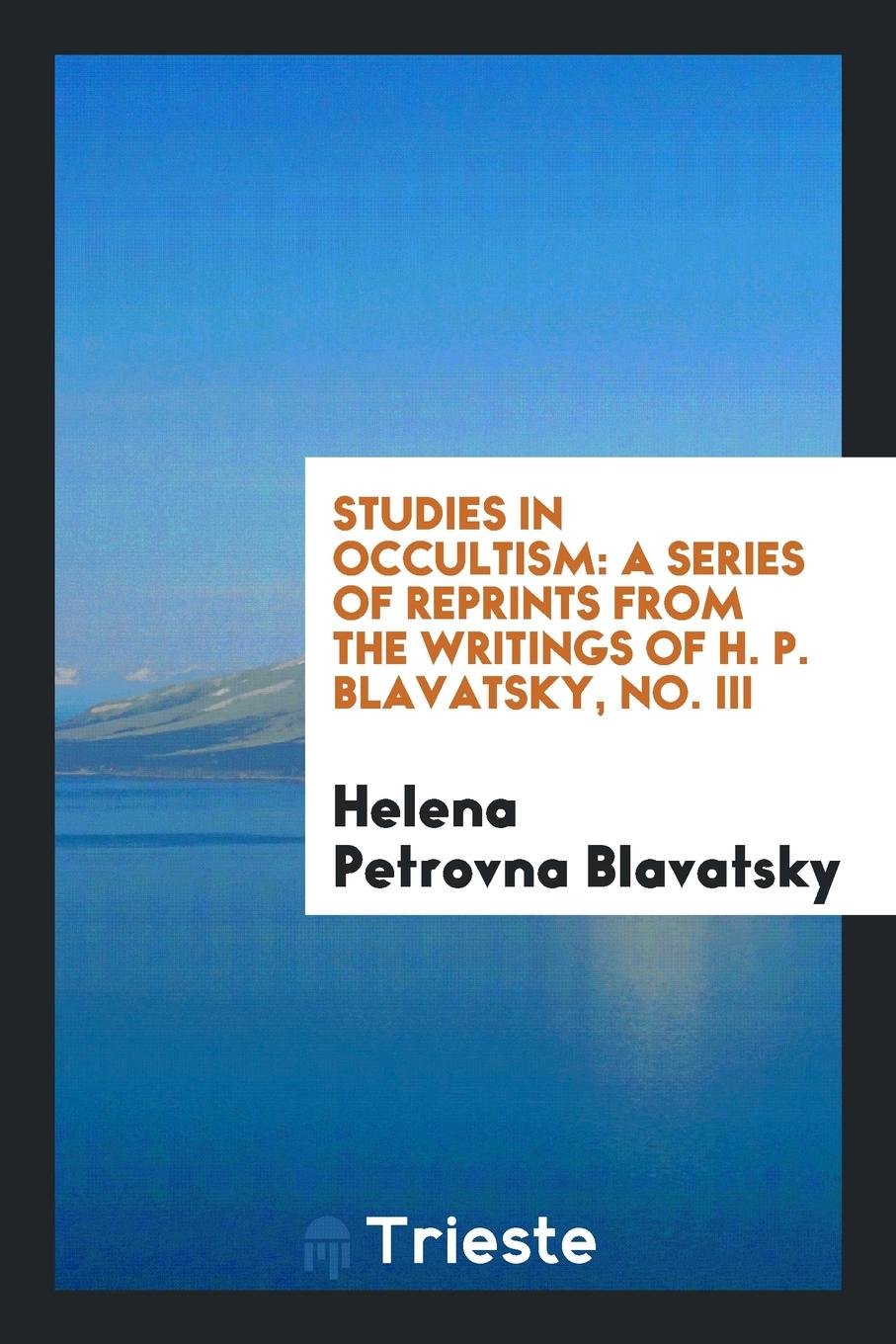 Studies in Occultism: A Series of Reprints from the Writings of H. P. Blavatsky Philosophy