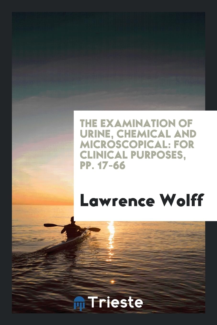 The Examination of Urine, Chemical and Microscopical: For Clinical Purposes, Pp. 17-66 Medicine