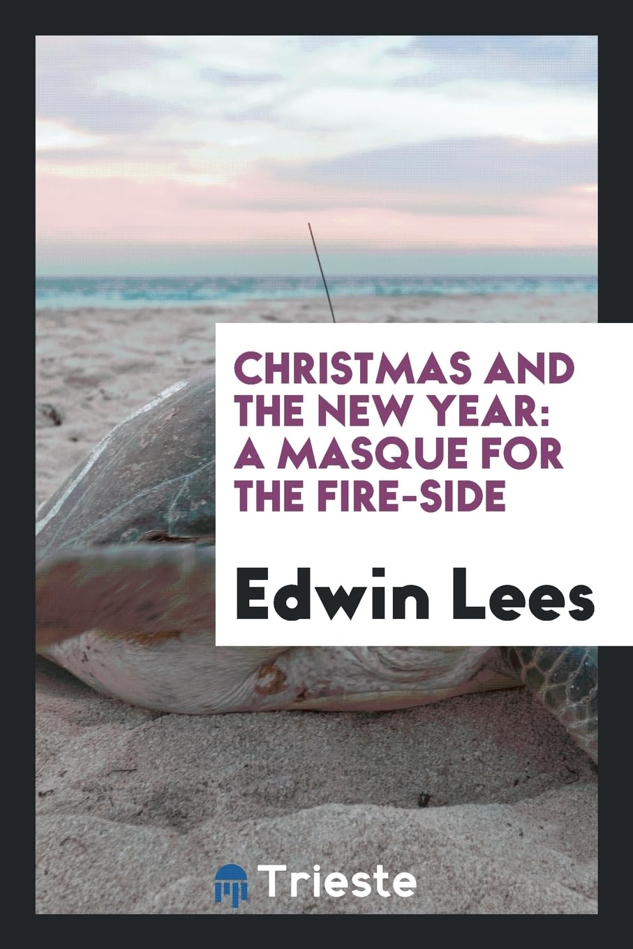 Christmas and the New Year: A Masque for the Fire-Side Politics & History