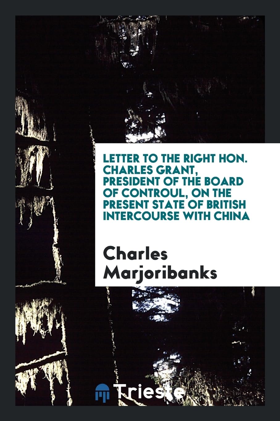 Letter to the Right Hon. Charles Grant, President of the Board of Controul, on the Present State of British Intercourse with China Books