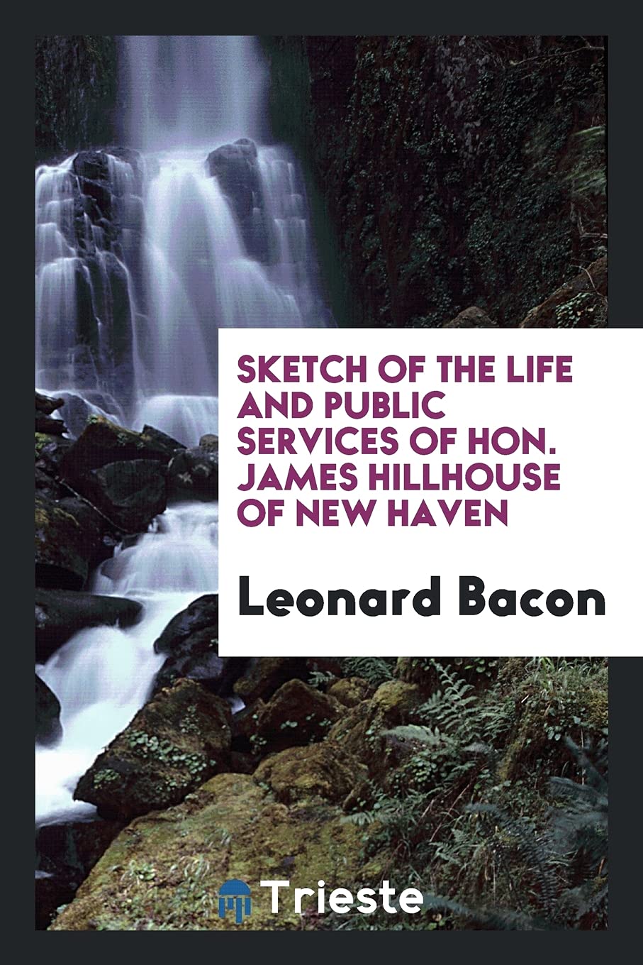 Sketch of the Life and Public Services of Hon. James Hillhouse of New Haven Politics & History