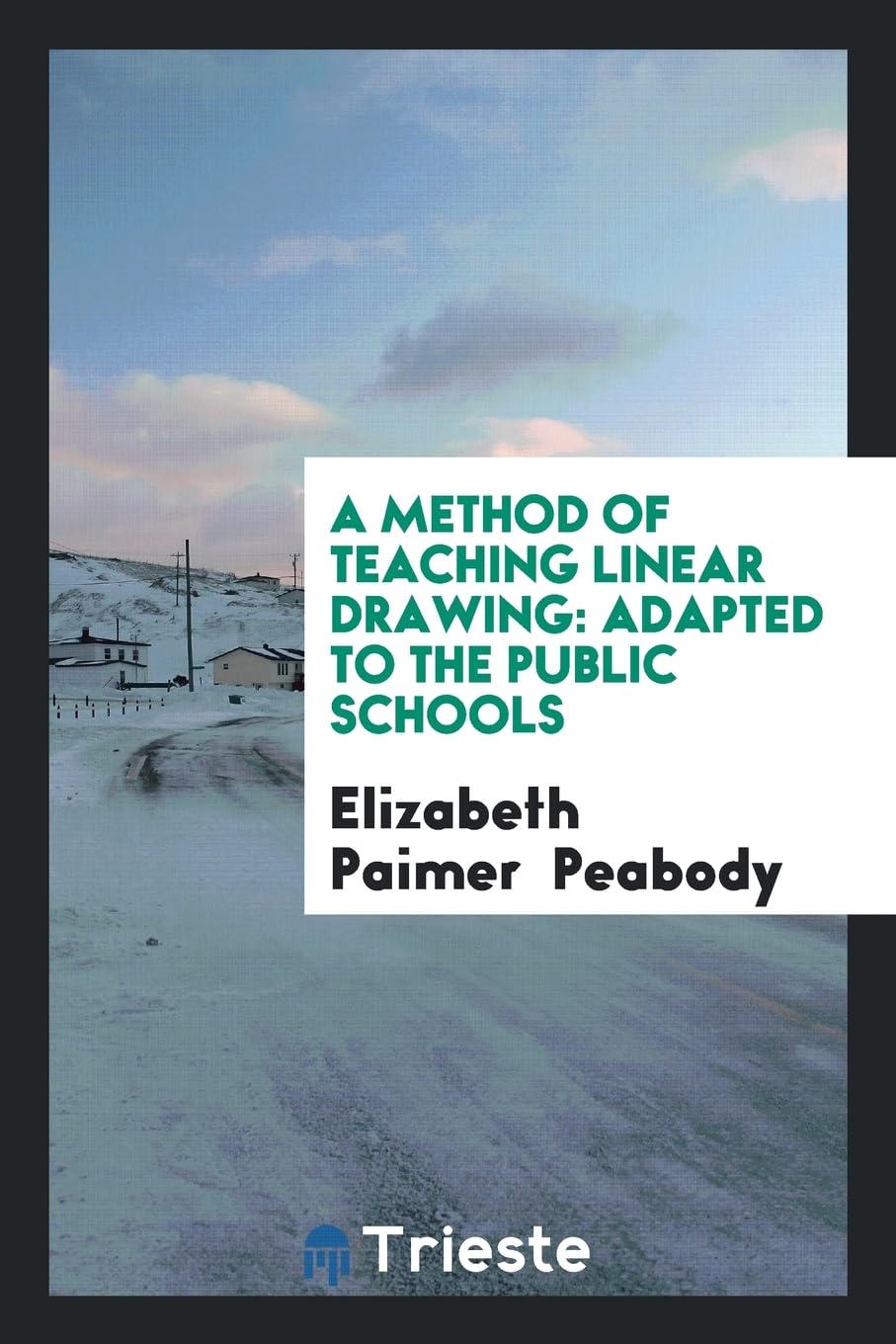 A Method of Teaching Linear Drawing: Adapted to the Public Schools Books