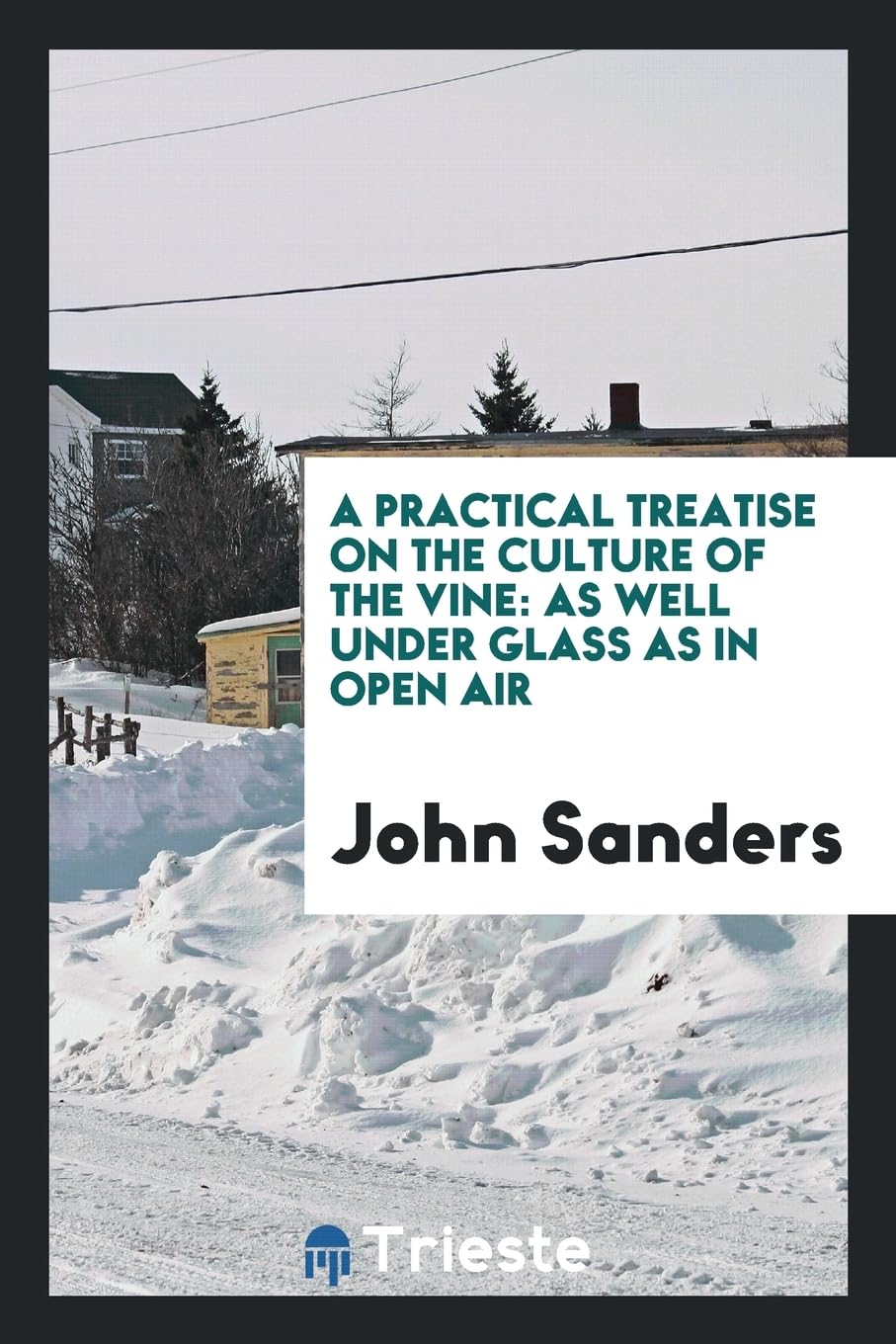 A Practical Treatise on the Culture of the Vine: As Well Under Glass as in Open Air Books