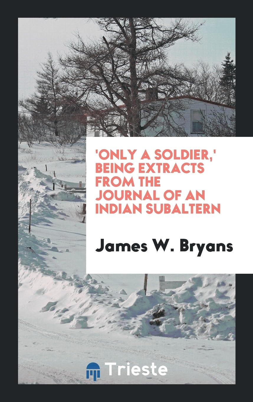 'only a Soldier, ' Being Extracts from the Journal of an Indian Subaltern Politics & History