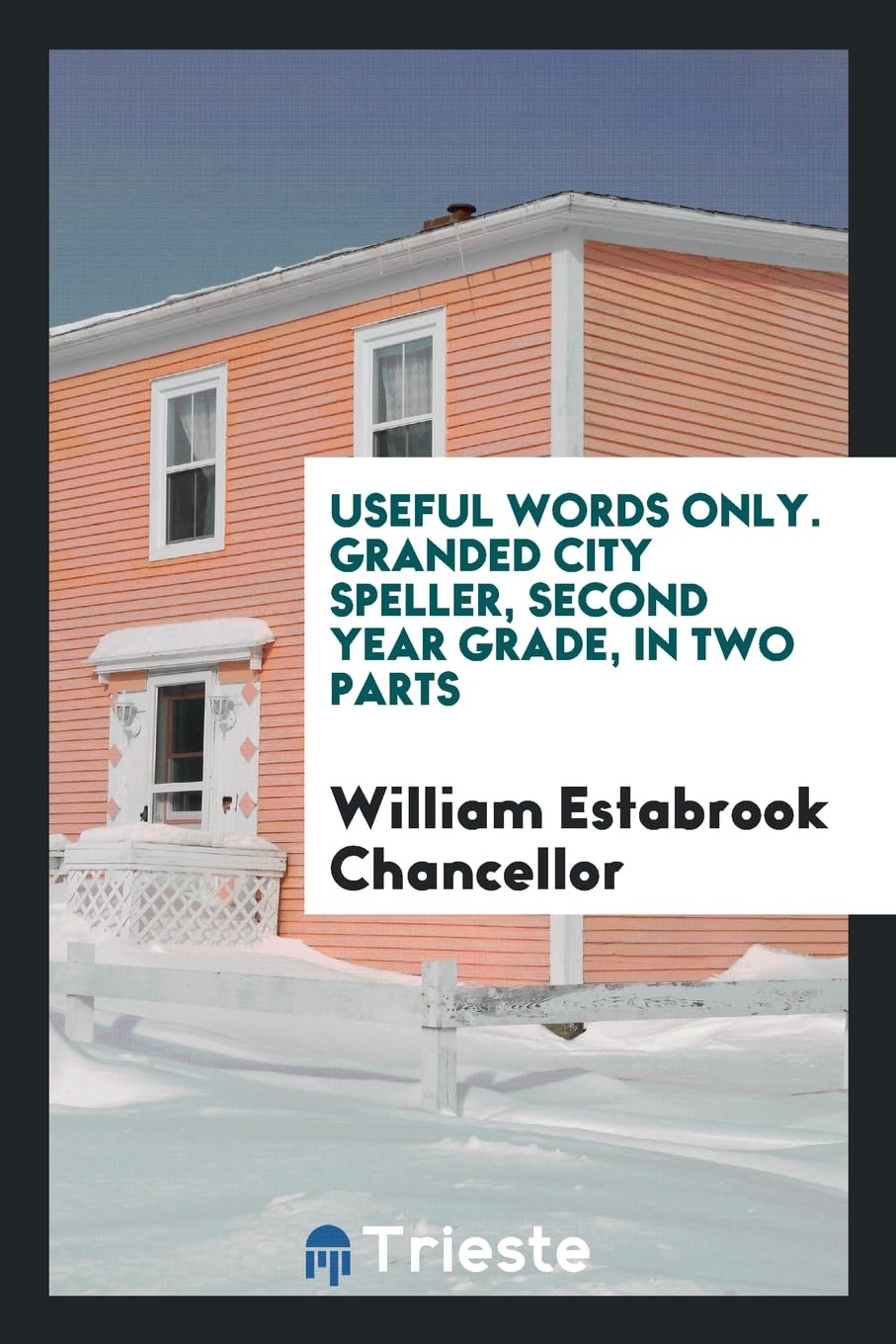 Useful Words Only. Granded City Speller, Second Year Grade, in Two Parts Politics & History