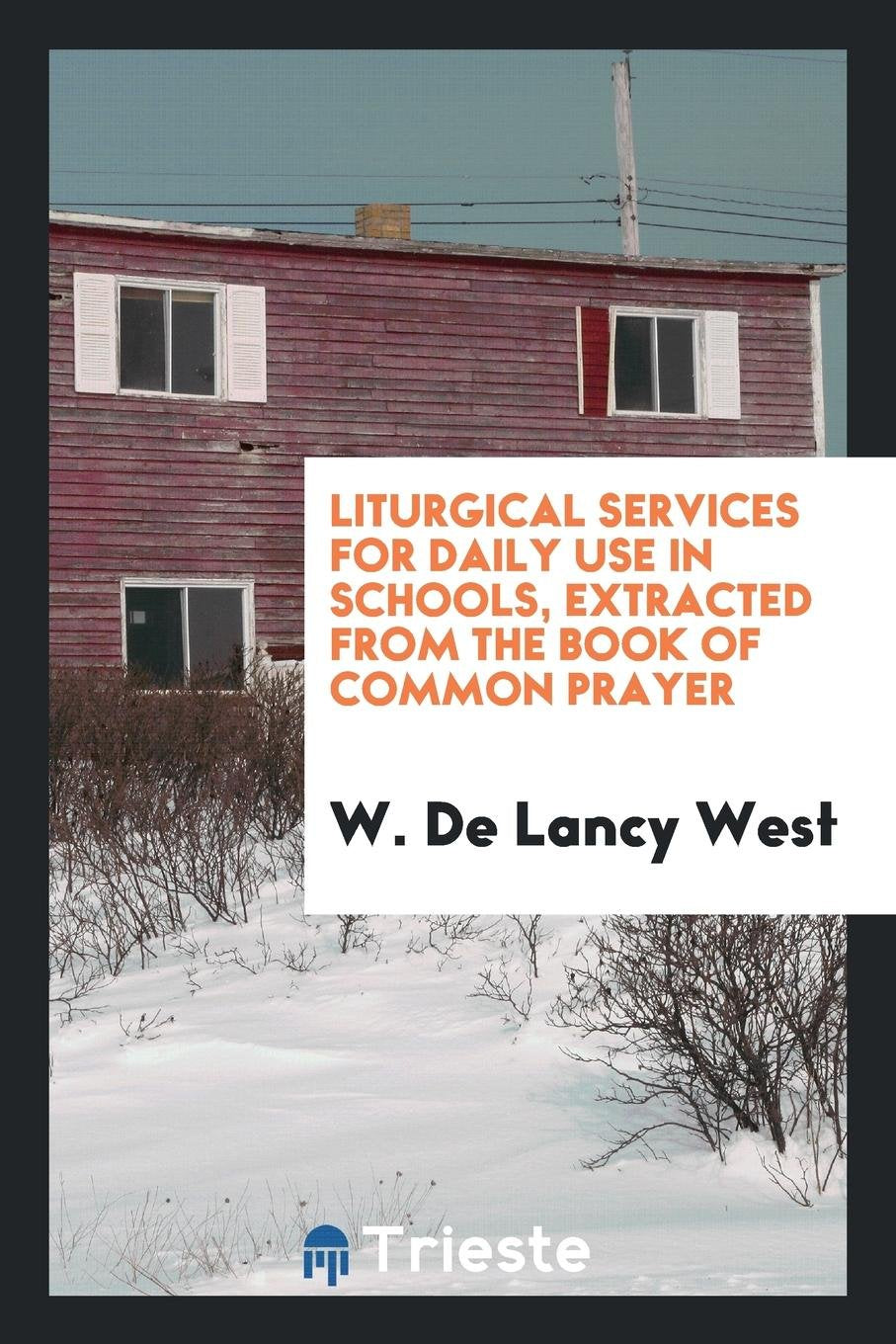 Liturgical Services for Daily Use in Schools, Extr. from the Book of Common Prayer, by W.D. West Contemporary literature