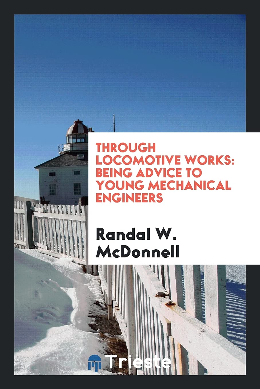Through Locomotive Works: Being Advice to Young Mechanical Engineers Classics