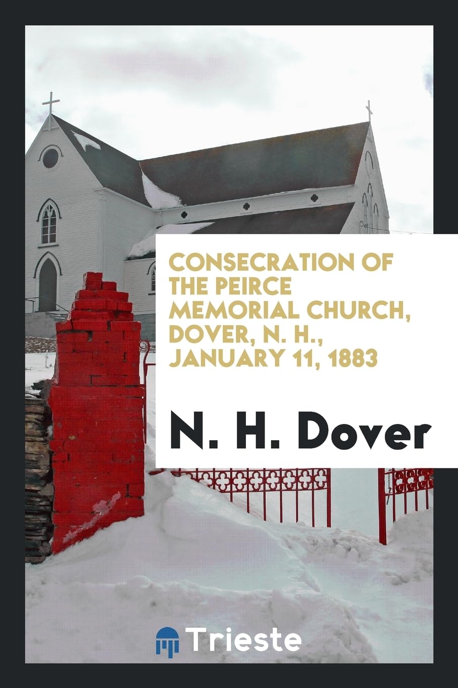 Consecration of the Peirce Memorial Church, Dover, N. H., January 11, 1883 Politics & History