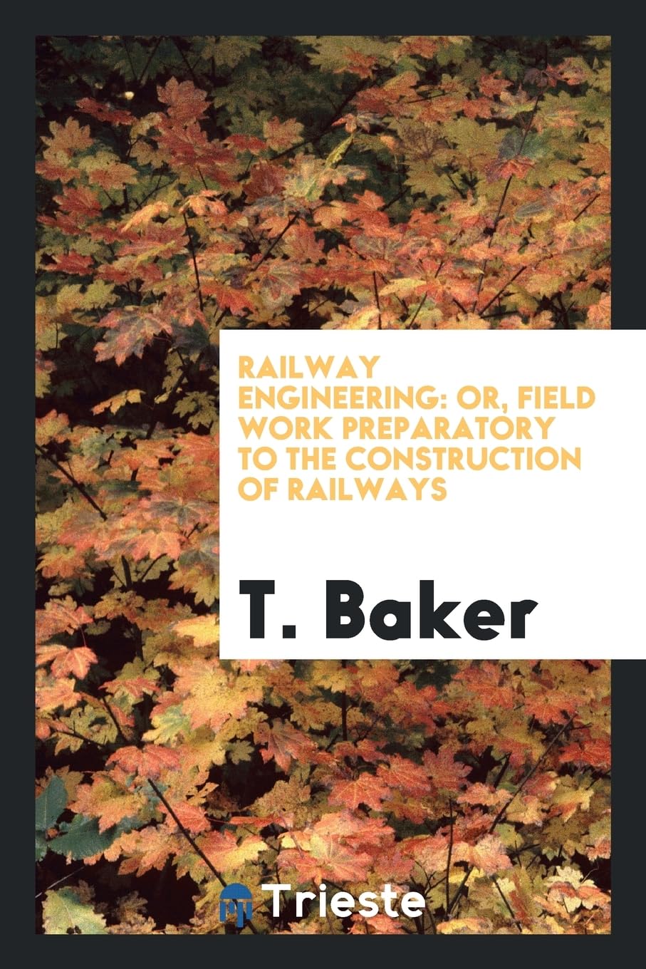 Railway Engineering: Or, Field Work Preparatory to the Construction of Railways Media & Communication