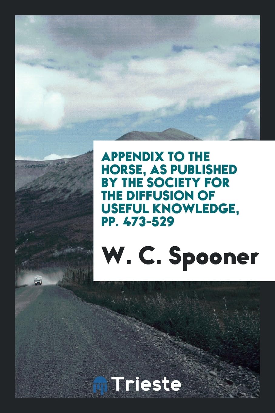 Appendix to the Horse, as Published by the Society for the Diffusion of Useful Knowledge, Pp. 473-529 Politics & History