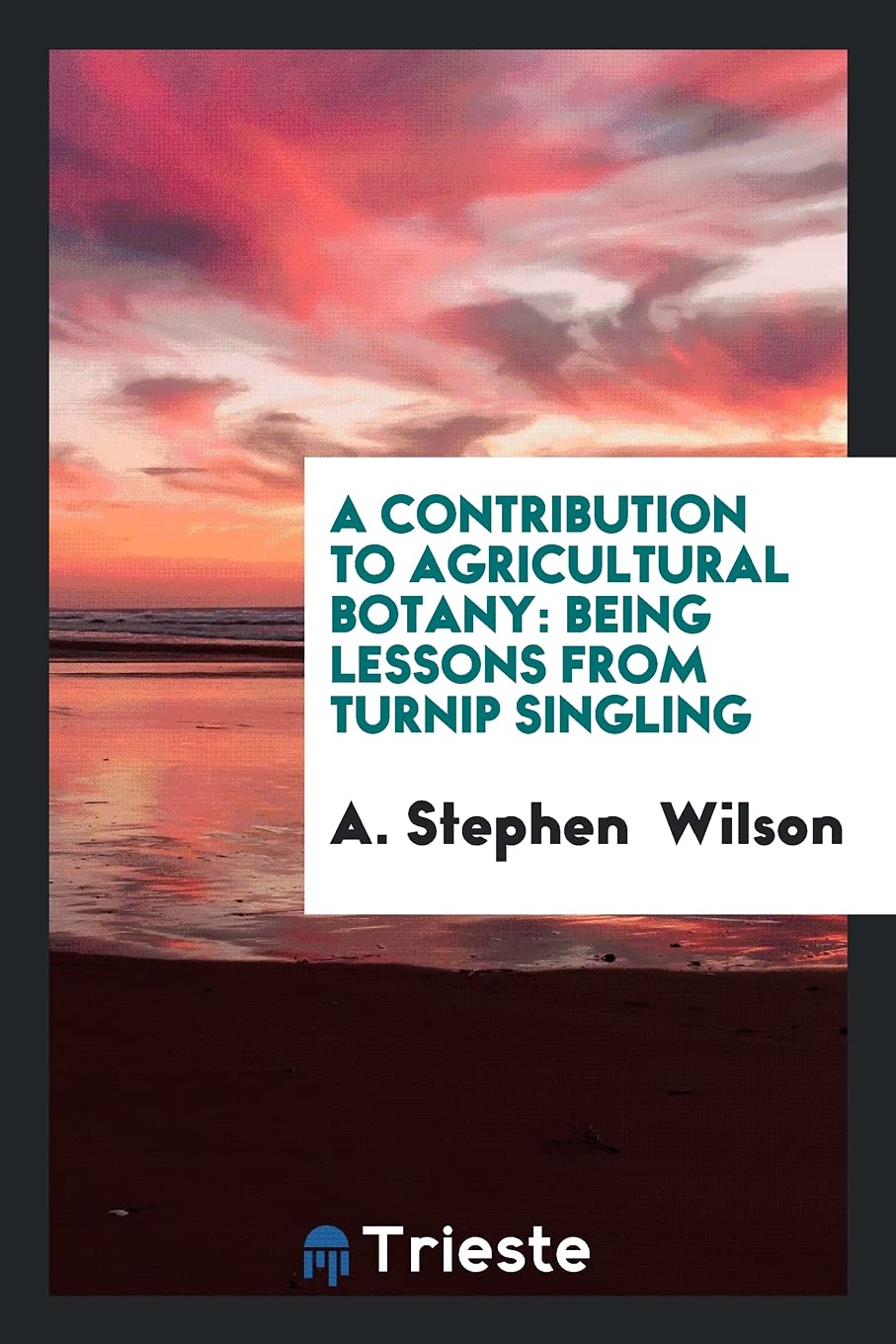 A Contribution to Agricultural Botany: Being Lessons from Turnip Singling Business, Finance & Career