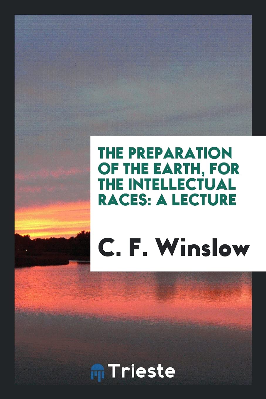 The Preparation of the Earth, for the Intellectual Races: A Lecture Business & Technology