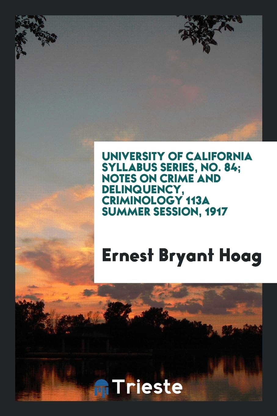 University of California Syllabus Series, No. 84; Notes on Crime and Delinquency, Criminology 113a Summer Session, 1917 Leisure, Home & Garden