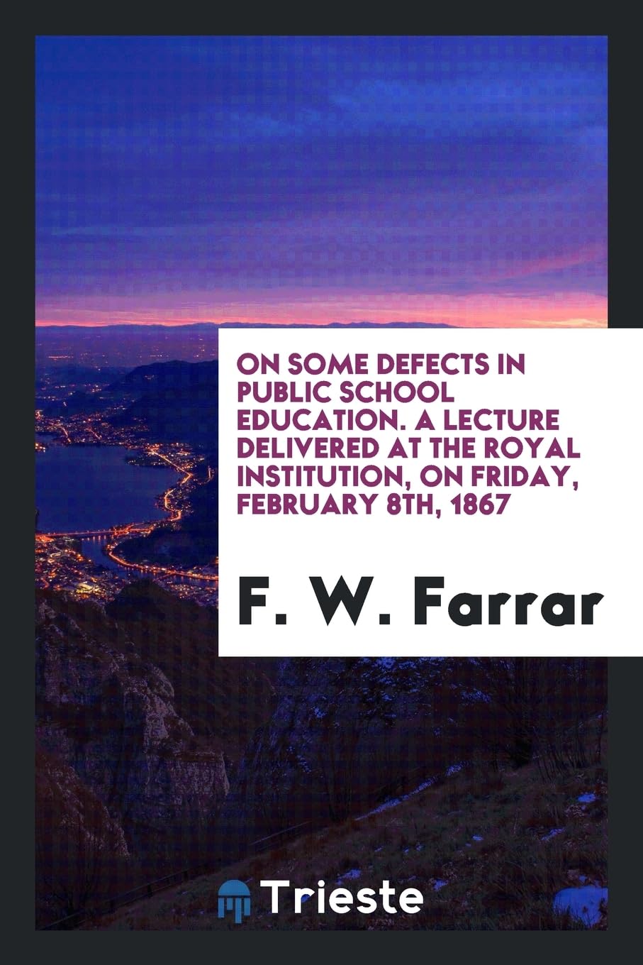 On Some Defects in Public School Education. a Lecture Delivered at the Royal Institution, on Friday, February 8th, 1867 Books