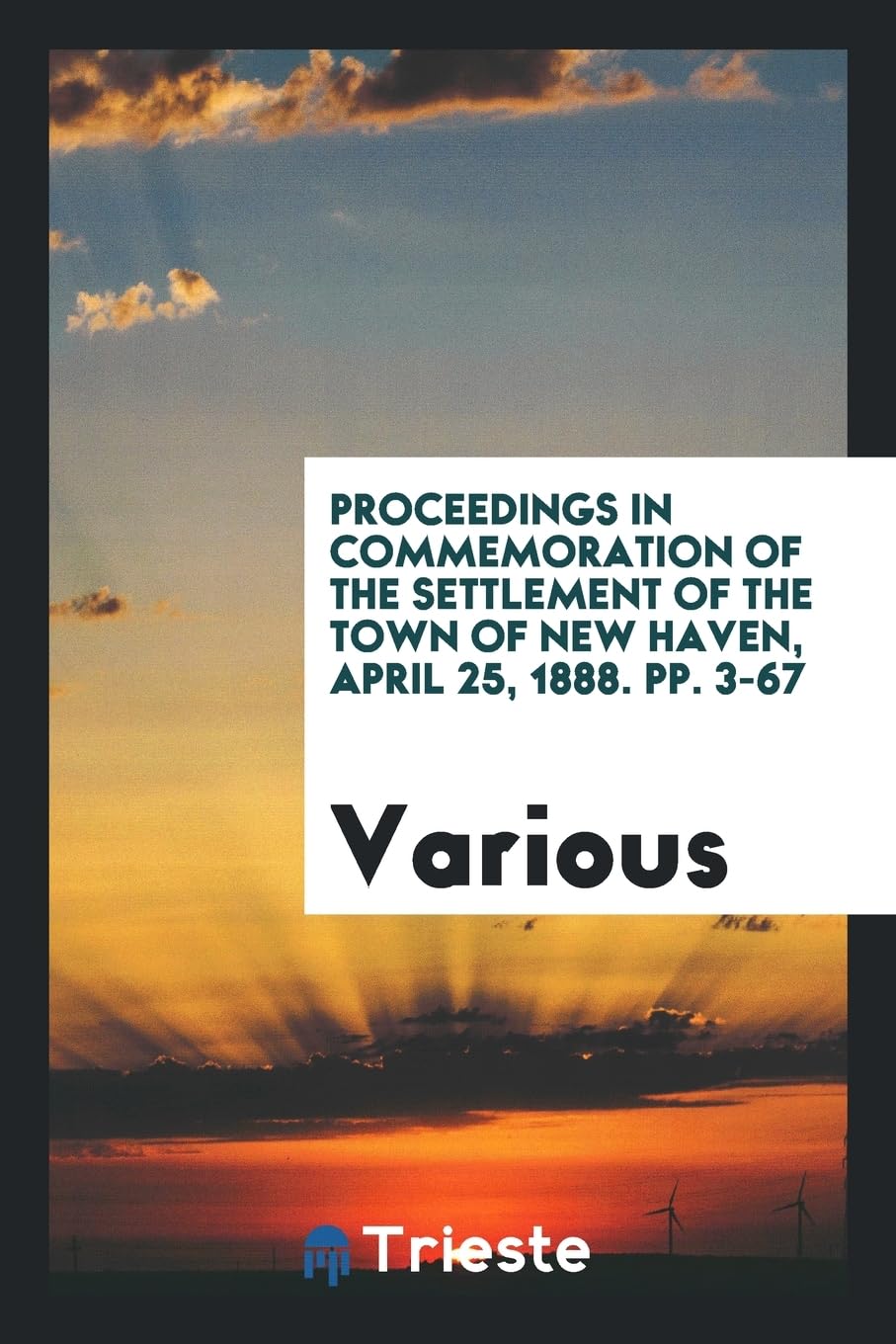 Proceedings in Commemoration of the Settlement of the Town of New Haven, April 25, 1888. Pp. 3-67 Books