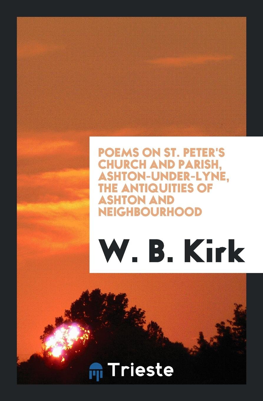 Poems on St. Peter's Church and Parish, Ashton-Under-Lyne, the Antiquities of Ashton and ... Social Sciences