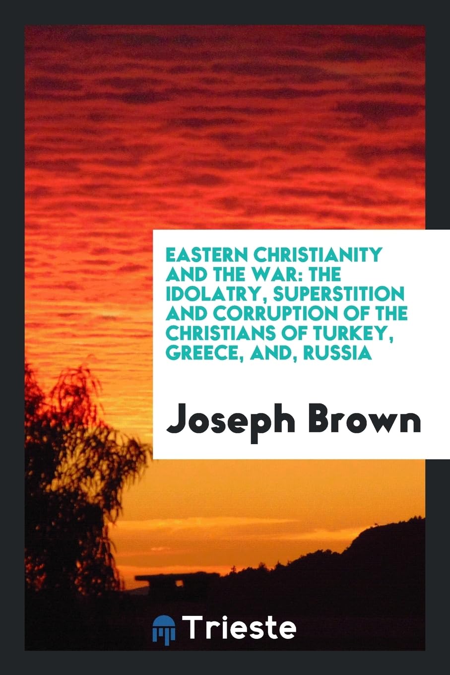 Eastern Christianity and the War: The Idolatry, Superstition and Corruption of the Christians of Turkey, Greece, And, Russia Contemporary literature Books